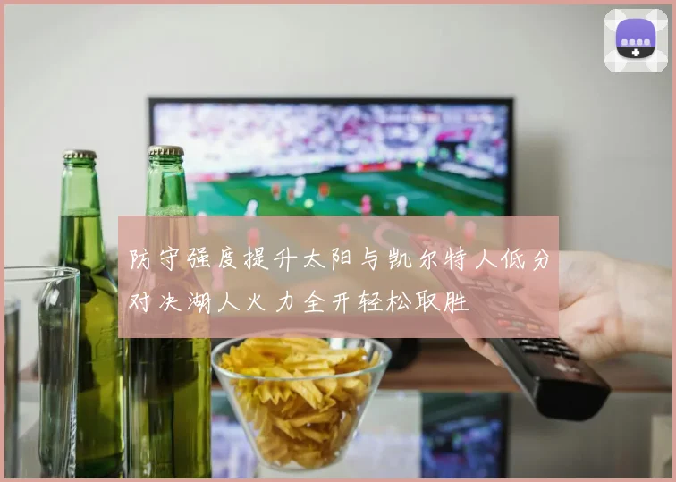 防守强度提升太阳与凯尔特人低分对决湖人火力全开轻松取胜