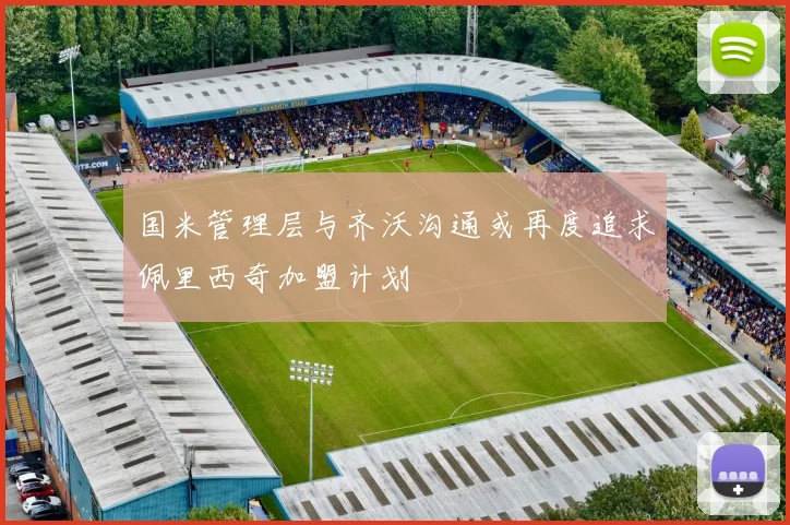 国米管理层与齐沃沟通或再度追求佩里西奇加盟计划