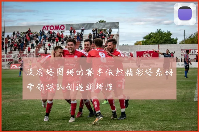没有塔图姆的赛季依然精彩塔秃姆带领球队创造新辉煌